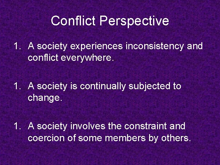 Conflict Perspective 1. A society experiences inconsistency and conflict everywhere. 1. A society is