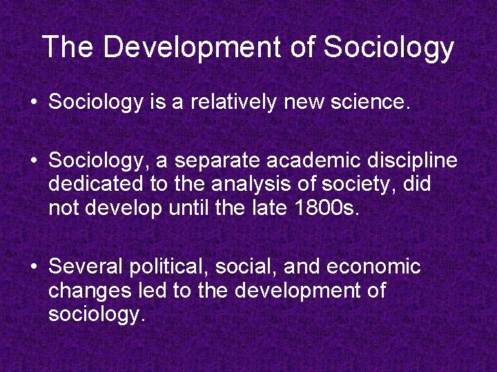 The Development of Sociology • Sociology is a relatively new science. • Sociology, a