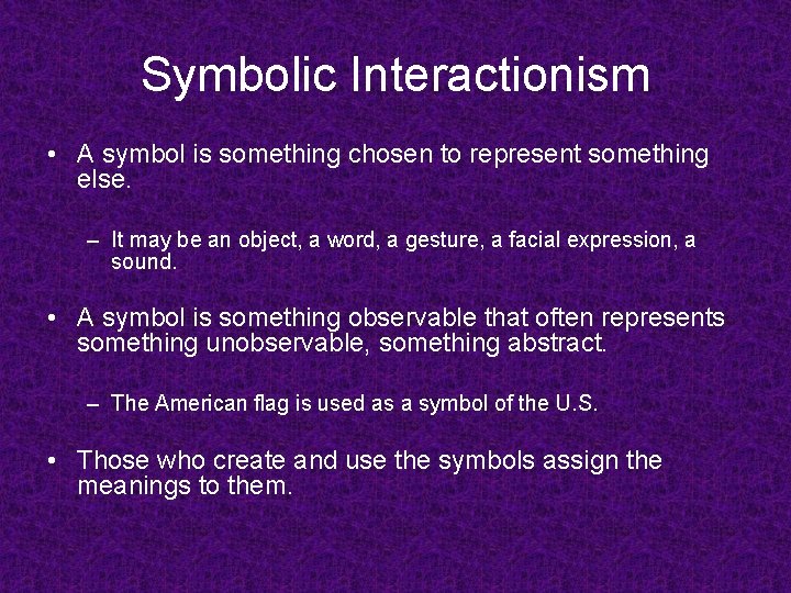 Symbolic Interactionism • A symbol is something chosen to represent something else. – It
