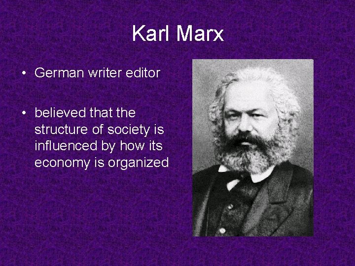 Karl Marx • German writer editor • believed that the structure of society is