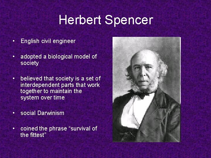 Herbert Spencer • English civil engineer • adopted a biological model of society •