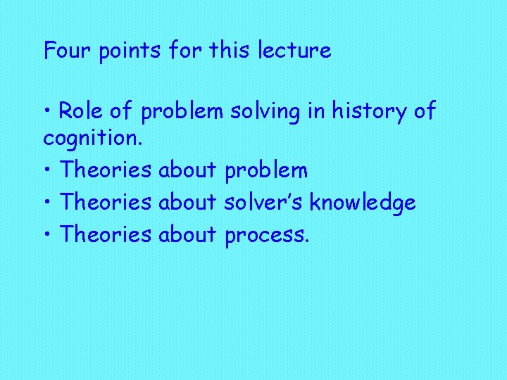 Four points for this lecture • Role of problem solving in history of cognition.