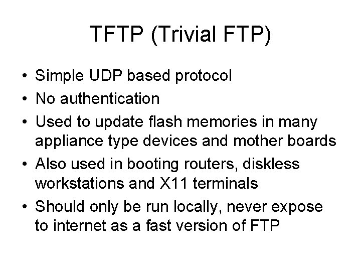 TFTP (Trivial FTP) • Simple UDP based protocol • No authentication • Used to