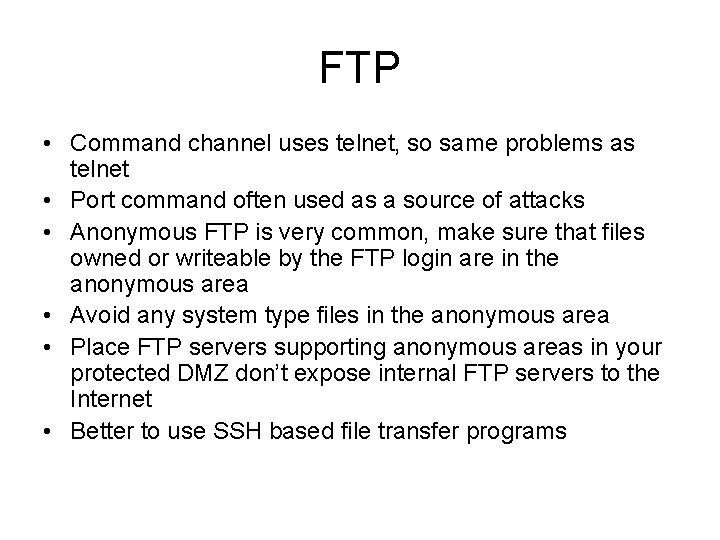 FTP • Command channel uses telnet, so same problems as telnet • Port command