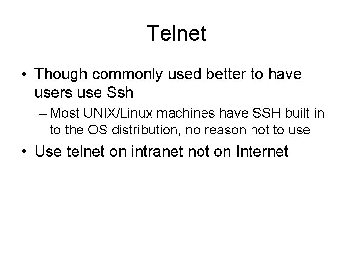 Telnet • Though commonly used better to have users use Ssh – Most UNIX/Linux