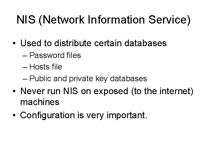 NIS (Network Information Service) • Used to distribute certain databases – Password files –