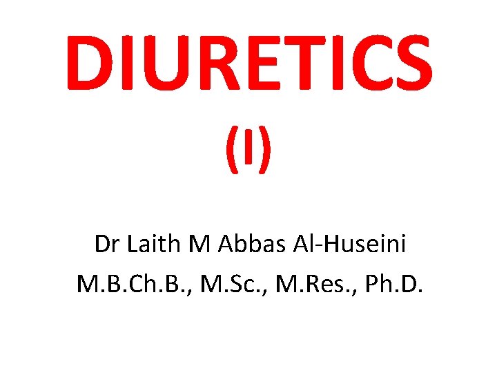 DIURETICS (I) Dr Laith M Abbas Al-Huseini M. B. Ch. B. , M. Sc.