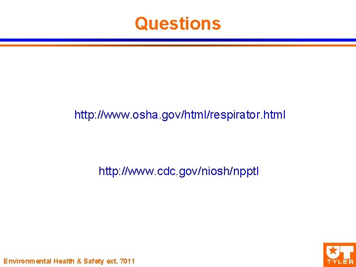 Questions http: //www. osha. gov/html/respirator. html http: //www. cdc. gov/niosh/npptl Environmental Health & Safety