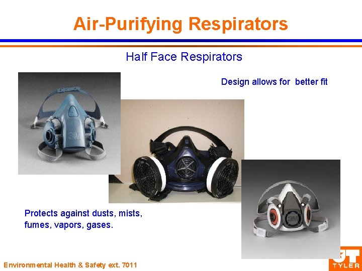 Air-Purifying Respirators Half Face Respirators Design allows for better fit Protects against dusts, mists,