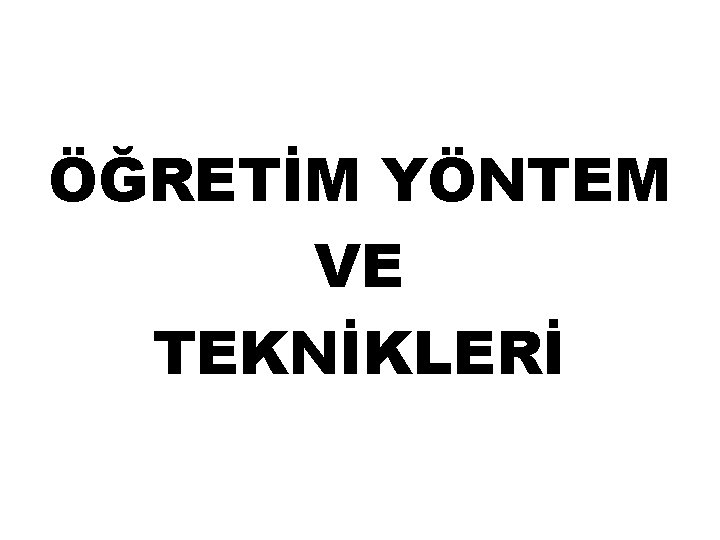 ÖĞRETİM YÖNTEM VE TEKNİKLERİ 