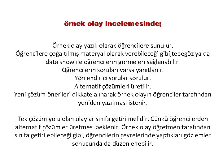 örnek olay incelemesinde; Örnek olay yazılı olarak öğrencilere sunulur. Öğrencilere çoğaltılmış materyal olarak verebileceği