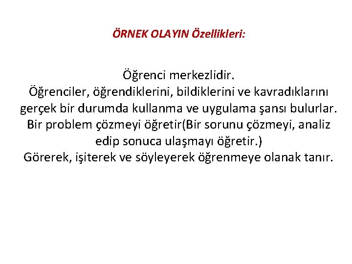 ÖRNEK OLAYIN Özellikleri: Öğrenci merkezlidir. Öğrenciler, öğrendiklerini, bildiklerini ve kavradıklarını gerçek bir durumda kullanma