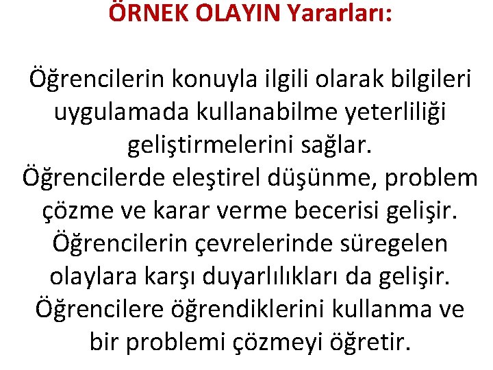 ÖRNEK OLAYIN Yararları: Öğrencilerin konuyla ilgili olarak bilgileri uygulamada kullanabilme yeterliliği geliştirmelerini sağlar. Öğrencilerde