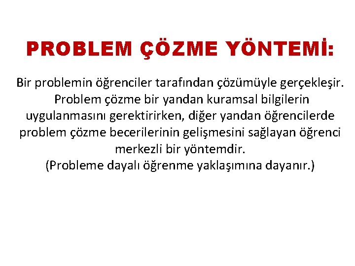 PROBLEM ÇÖZME YÖNTEMİ: Bir problemin öğrenciler tarafından çözümüyle gerçekleşir. Problem çözme bir yandan kuramsal