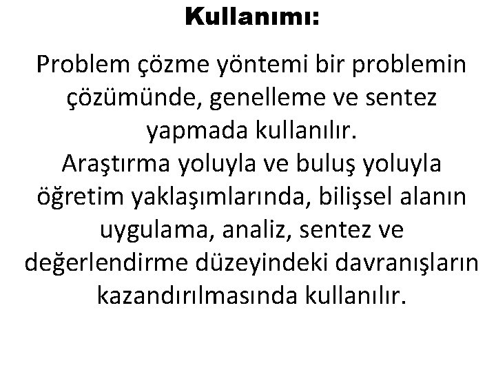 Kullanımı: Problem çözme yöntemi bir problemin çözümünde, genelleme ve sentez yapmada kullanılır. Araştırma yoluyla