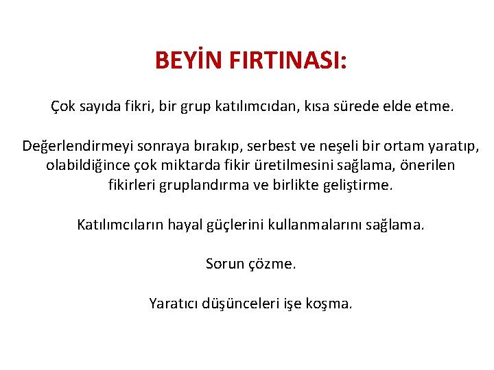 BEYİN FIRTINASI: Çok sayıda fikri, bir grup katılımcıdan, kısa sürede elde etme. Değerlendirmeyi sonraya