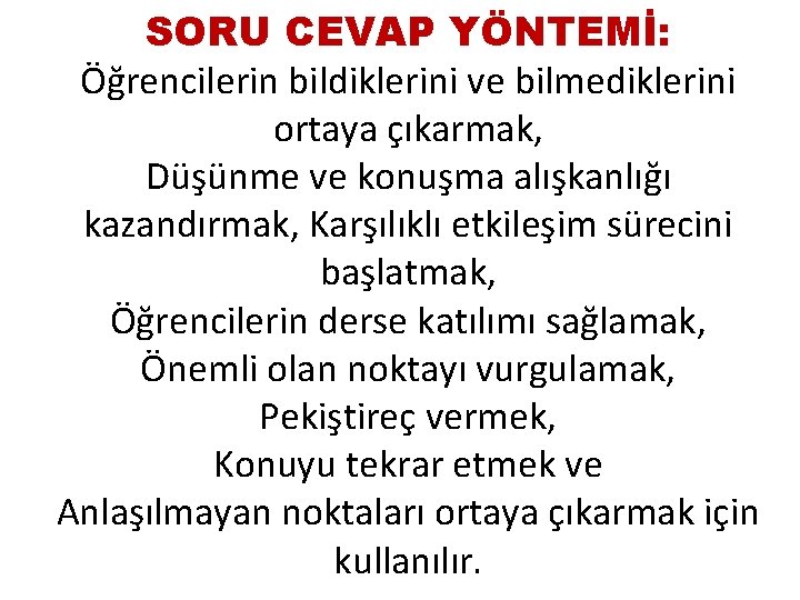 SORU CEVAP YÖNTEMİ: Öğrencilerin bildiklerini ve bilmediklerini ortaya çıkarmak, Düşünme ve konuşma alışkanlığı kazandırmak,