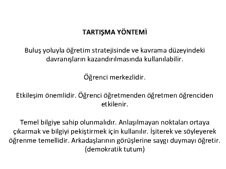 TARTIŞMA YÖNTEMİ Buluş yoluyla öğretim stratejisinde ve kavrama düzeyindeki davranışların kazandırılmasında kullanılabilir. Öğrenci merkezlidir.