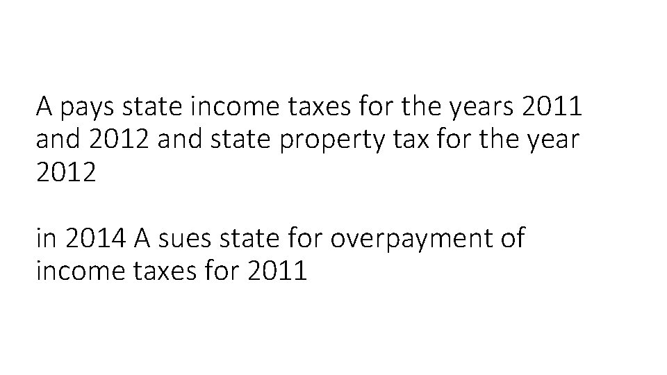 A pays state income taxes for the years 2011 and 2012 and state property