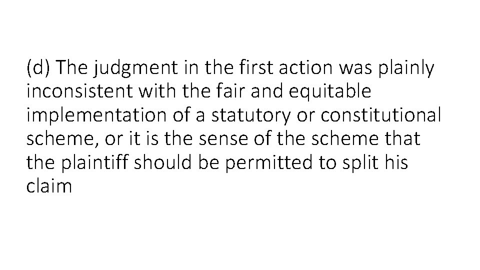 (d) The judgment in the first action was plainly inconsistent with the fair and