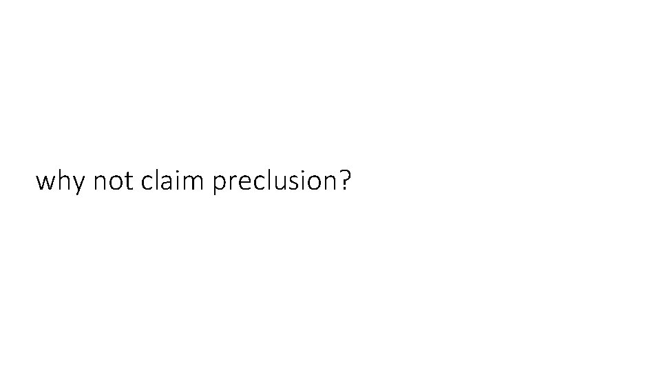 why not claim preclusion? 
