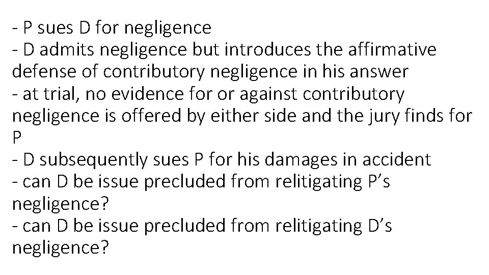- P sues D for negligence - D admits negligence but introduces the affirmative