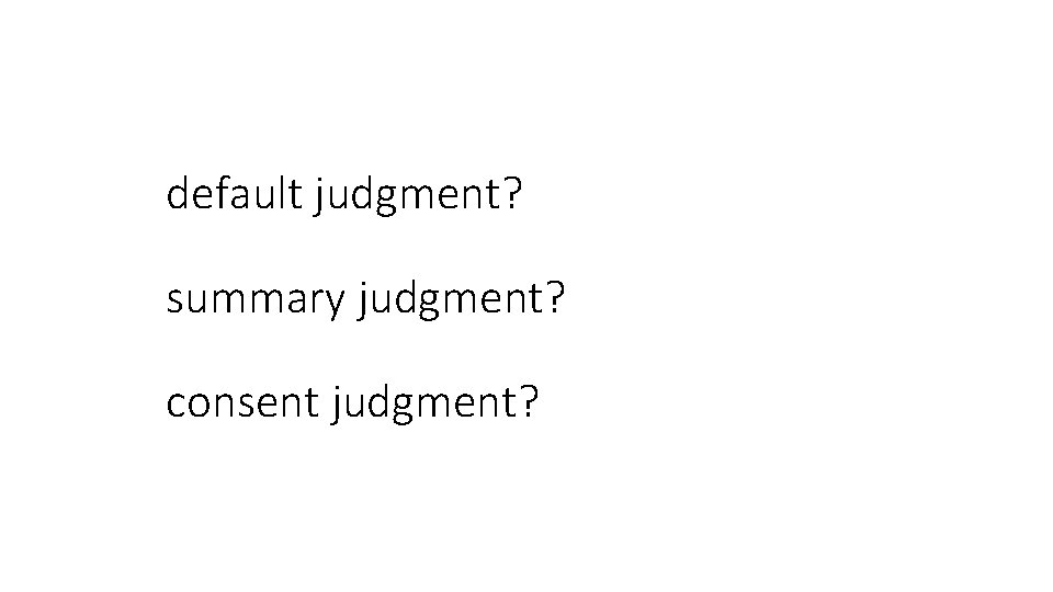 default judgment? summary judgment? consent judgment? 