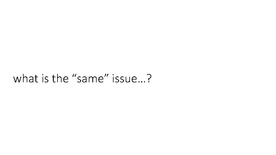 what is the “same” issue…? 