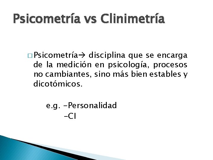 Psicometría vs Clinimetría � Psicometría disciplina que se encarga de la medición en psicología,