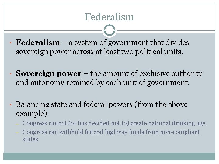 Federalism • Federalism – a system of government that divides sovereign power across at