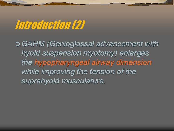 Introduction (2) Ü GAHM (Genioglossal advancement with hyoid suspension myotomy) enlarges the hypopharyngeal airway
