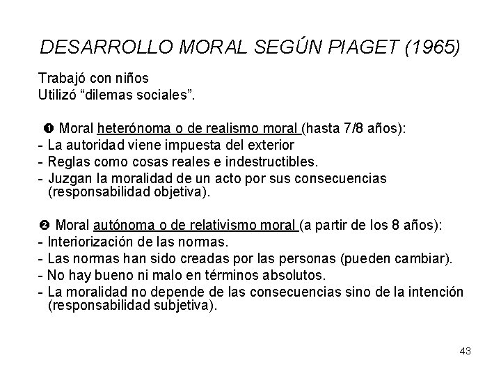 DESARROLLO MORAL SEGÚN PIAGET (1965) Trabajó con niños Utilizó “dilemas sociales”. Moral heterónoma o