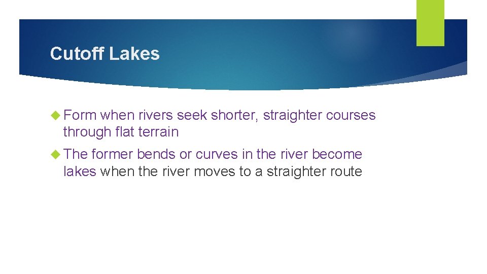 Cutoff Lakes Form when rivers seek shorter, straighter courses through flat terrain The former