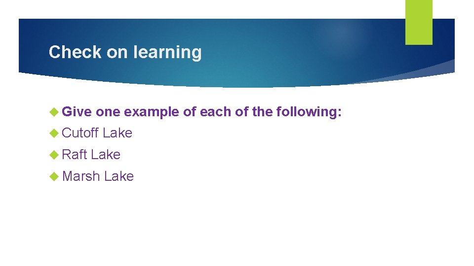 Check on learning Give one example of each of the following: Cutoff Raft Lake