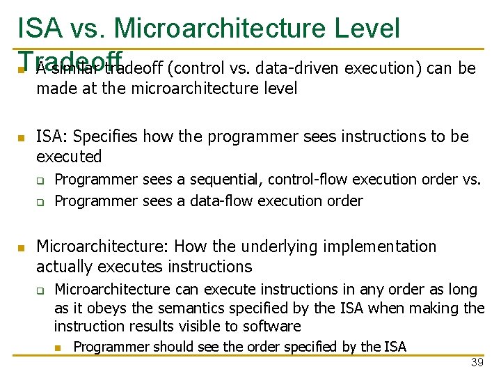 ISA vs. Microarchitecture Level Tradeoff n A similar tradeoff (control vs. data-driven execution) can