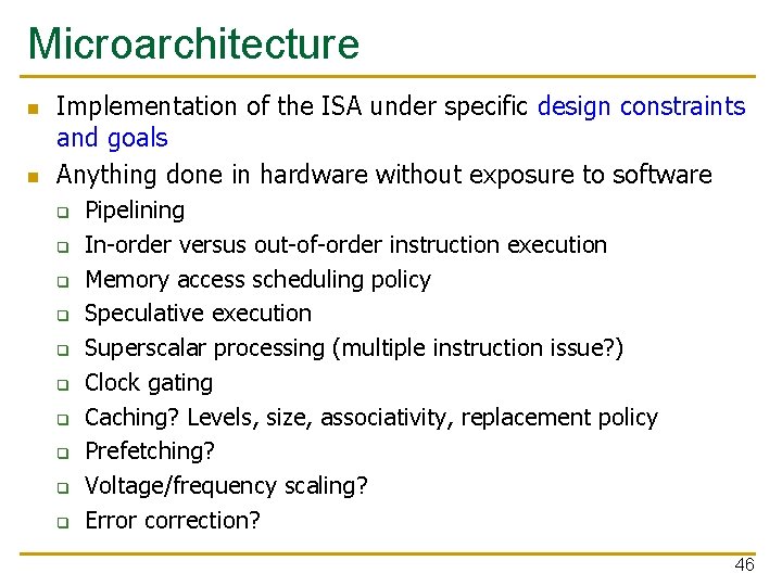 Microarchitecture n n Implementation of the ISA under specific design constraints and goals Anything