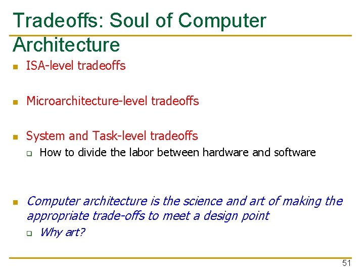 Tradeoffs: Soul of Computer Architecture n ISA-level tradeoffs n Microarchitecture-level tradeoffs n System and