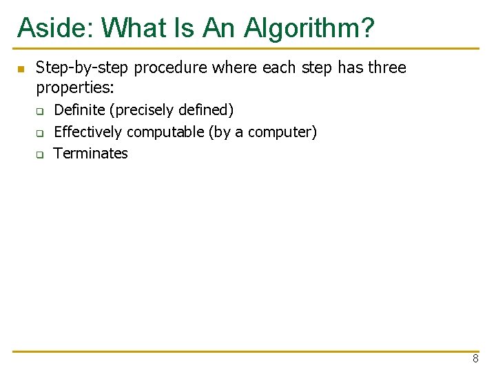 Aside: What Is An Algorithm? n Step-by-step procedure where each step has three properties: