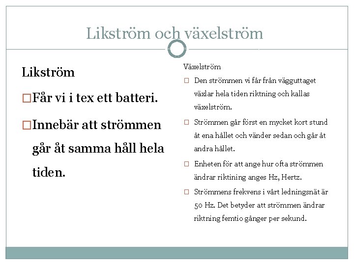 Likström och växelström Likström �Får vi i tex ett batteri. �Innebär att strömmen går Likström och växelström Likström �Får vi i tex ett batteri. �Innebär att strömmen går