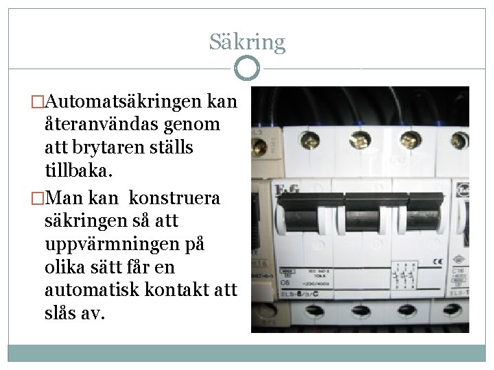 Säkring �Automatsäkringen kan återanvändas genom att brytaren ställs tillbaka. �Man konstruera säkringen så att Säkring �Automatsäkringen kan återanvändas genom att brytaren ställs tillbaka. �Man konstruera säkringen så att