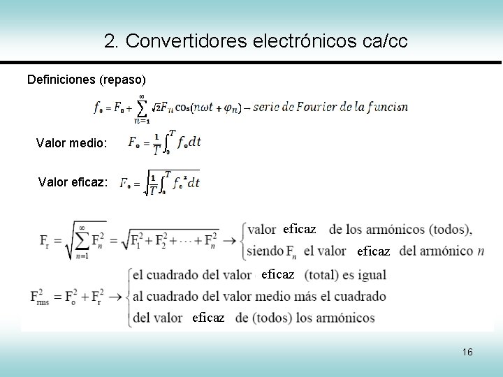 2. Convertidores electrónicos ca/cc Definiciones (repaso) Valor medio: Valor eficaz: eficaz 16 