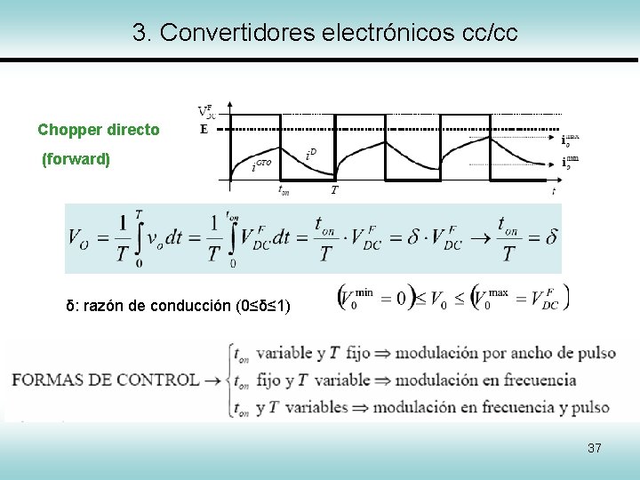 3. Convertidores electrónicos cc/cc Chopper directo (forward) δ: razón de conducción (0≤δ≤ 1) 37