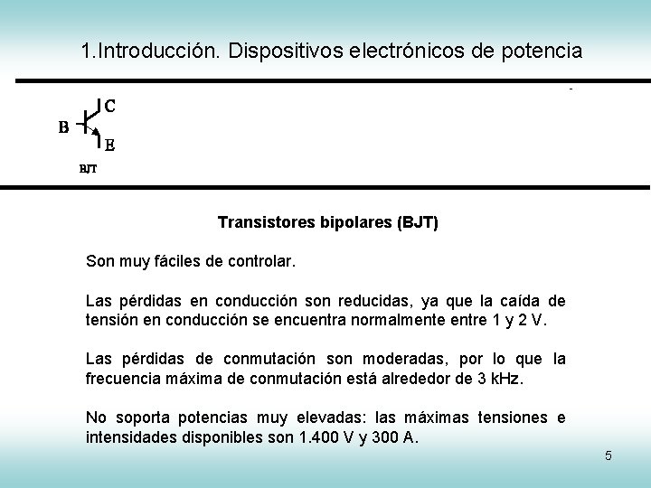 1. Introducción. Dispositivos electrónicos de potencia IGCT Transistores bipolares (BJT) Son muy fáciles de