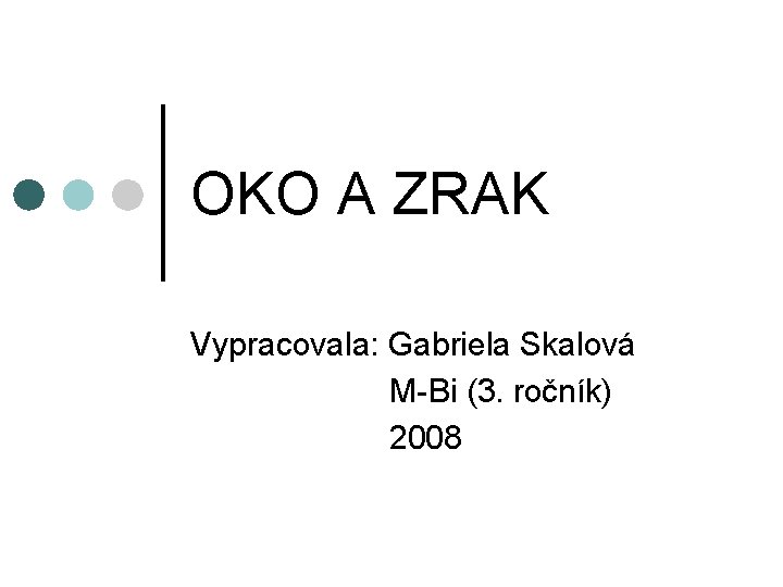 OKO A ZRAK Vypracovala: Gabriela Skalová M-Bi (3. ročník) 2008 