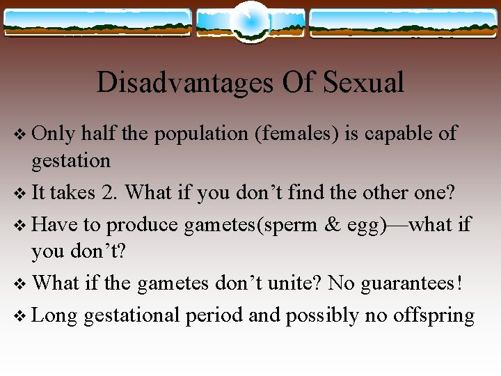Disadvantages Of Sexual v Only half the population (females) is capable of gestation v