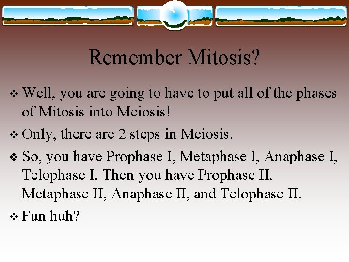 Remember Mitosis? v Well, you are going to have to put all of the