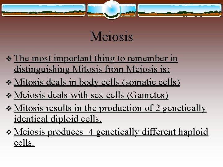 Meiosis v The most important thing to remember in distinguishing Mitosis from Meiosis is: