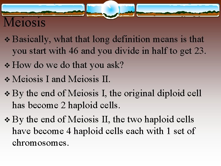 Meiosis v Basically, what that long definition means is that you start with 46