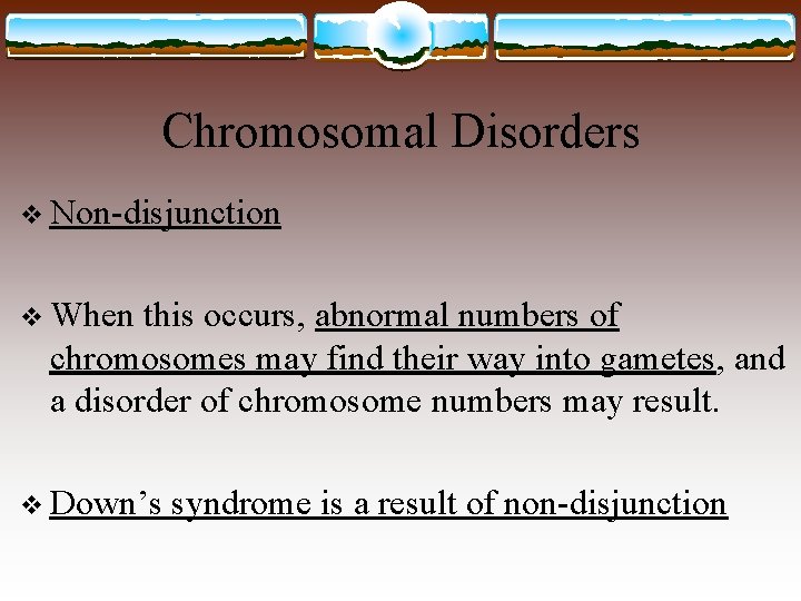 Chromosomal Disorders v Non-disjunction v When this occurs, abnormal numbers of chromosomes may find