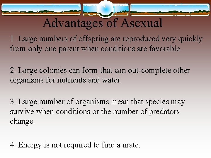 Advantages of Asexual 1. Large numbers of offspring are reproduced very quickly from only